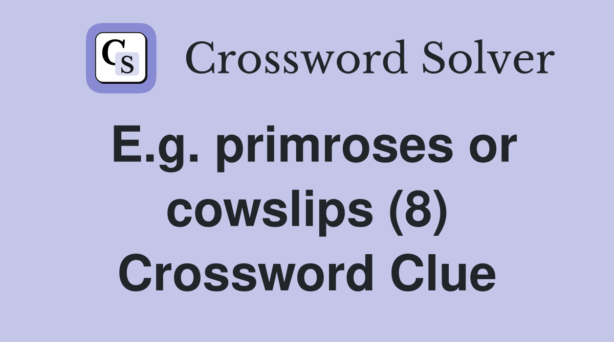 E.g. primroses or cowslips (8) Crossword Clue