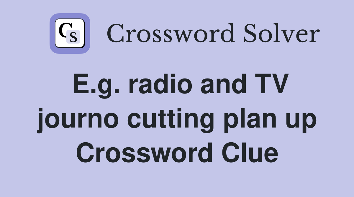 E.g. radio and TV journo cutting plan up Crossword Clue