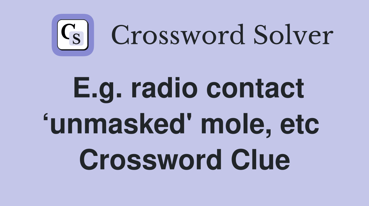 E.g. radio contact ‘unmasked' mole, etc  Crossword Clue