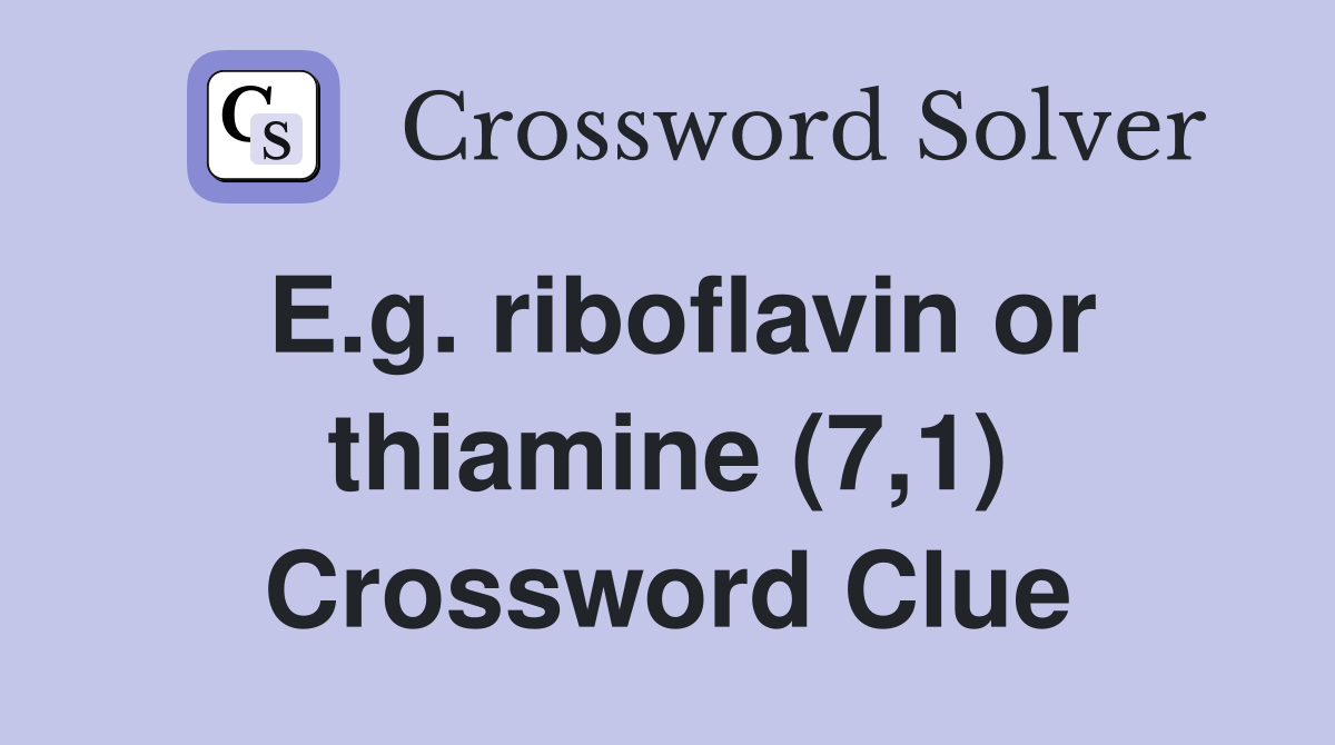 E.g. riboflavin or thiamine (7,1) Crossword Clue