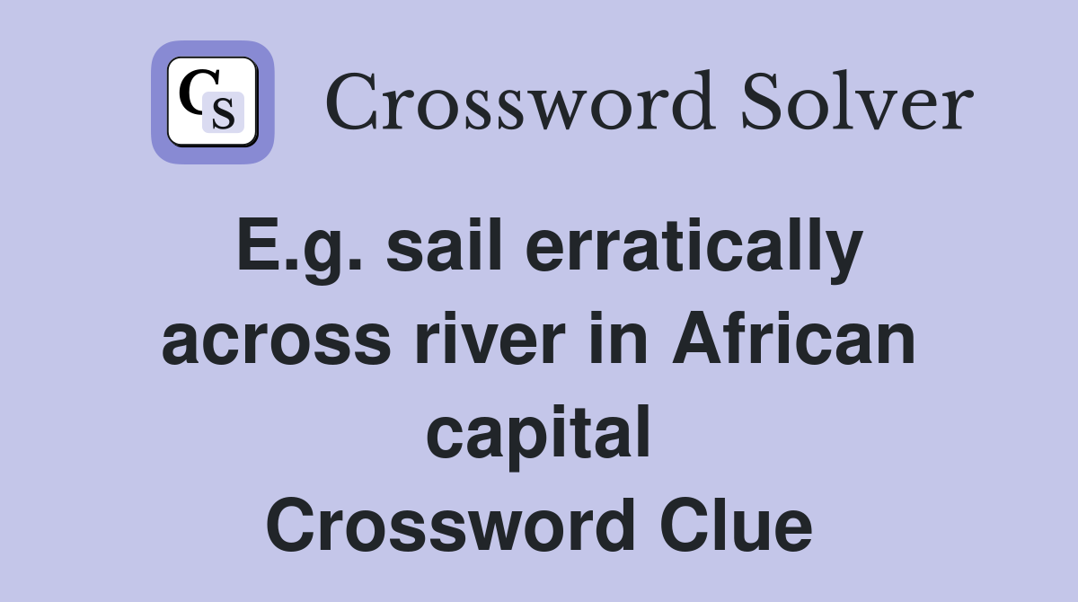 E.g. sail erratically across river in African capital Crossword Clue