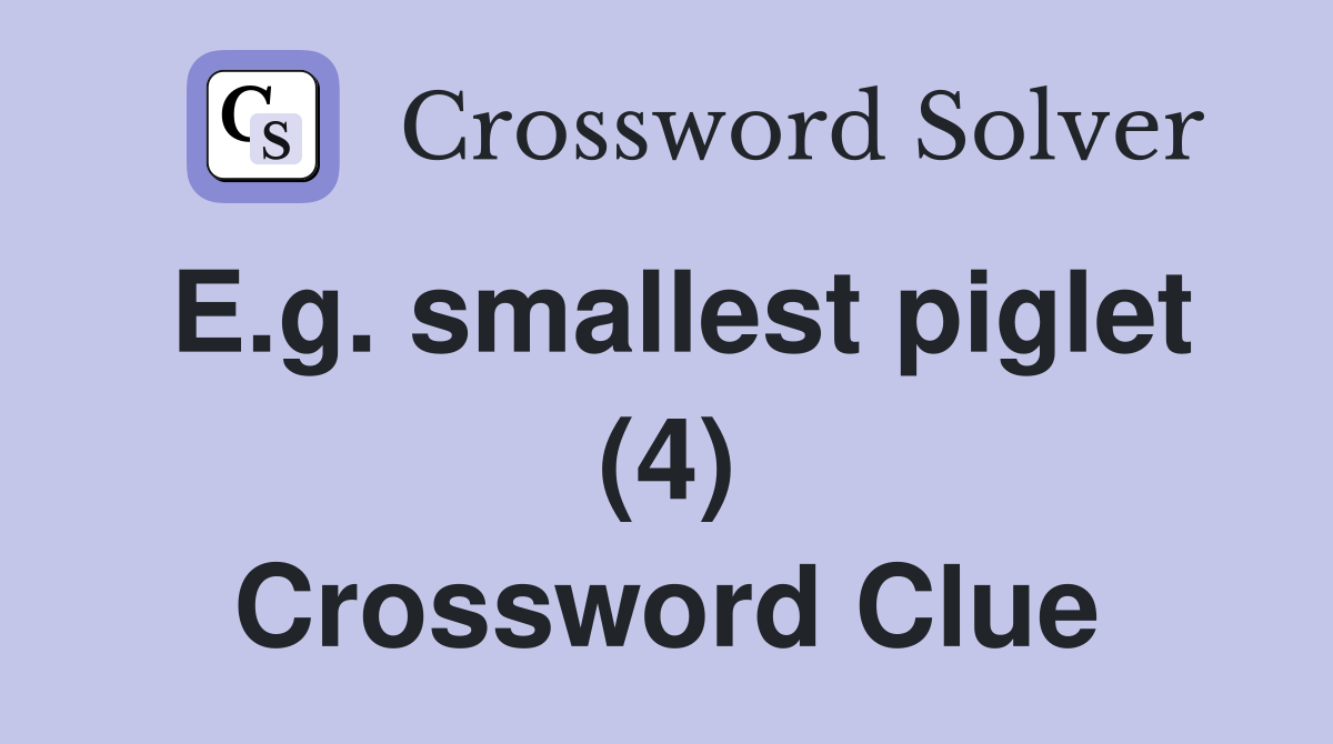 E.g. smallest piglet (4) Crossword Clue