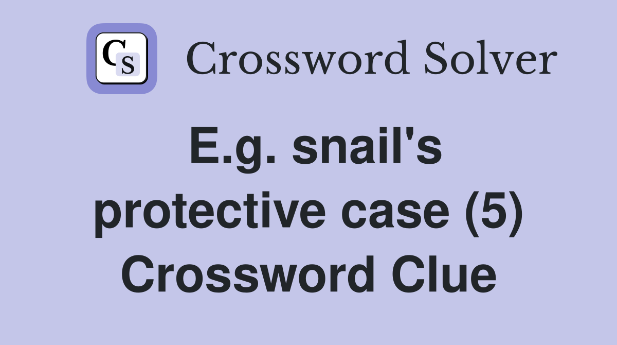 E.g. snail's protective case (5) Crossword Clue