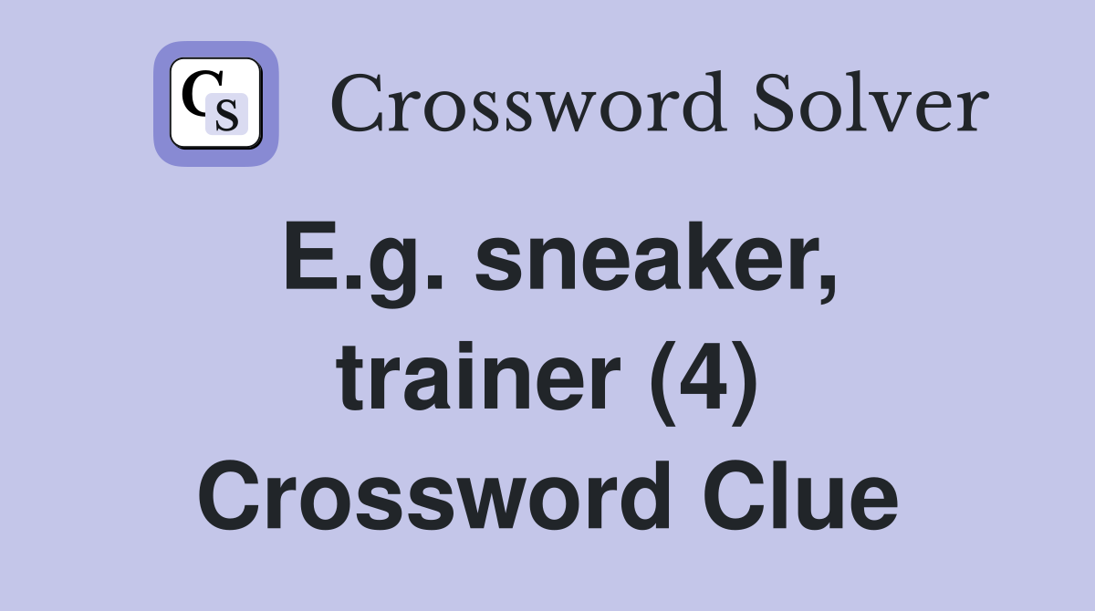 E.g. sneaker, trainer (4) Crossword Clue