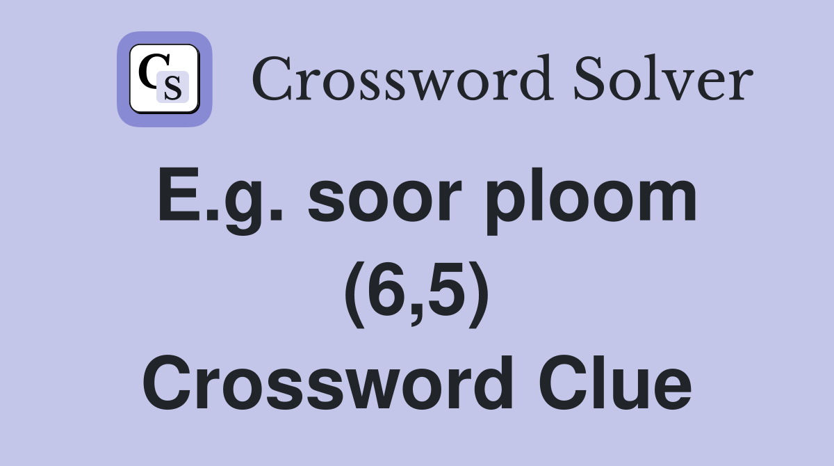 E.g. soor ploom (6,5) Crossword Clue