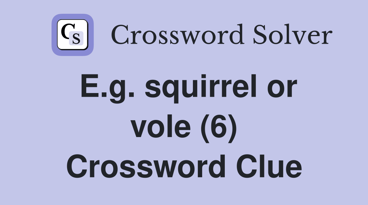 E.g. squirrel or vole (6) Crossword Clue