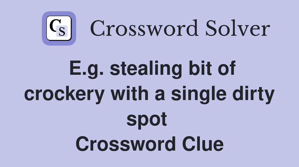 E.g. stealing bit of crockery with a single dirty spot  Crossword Clue