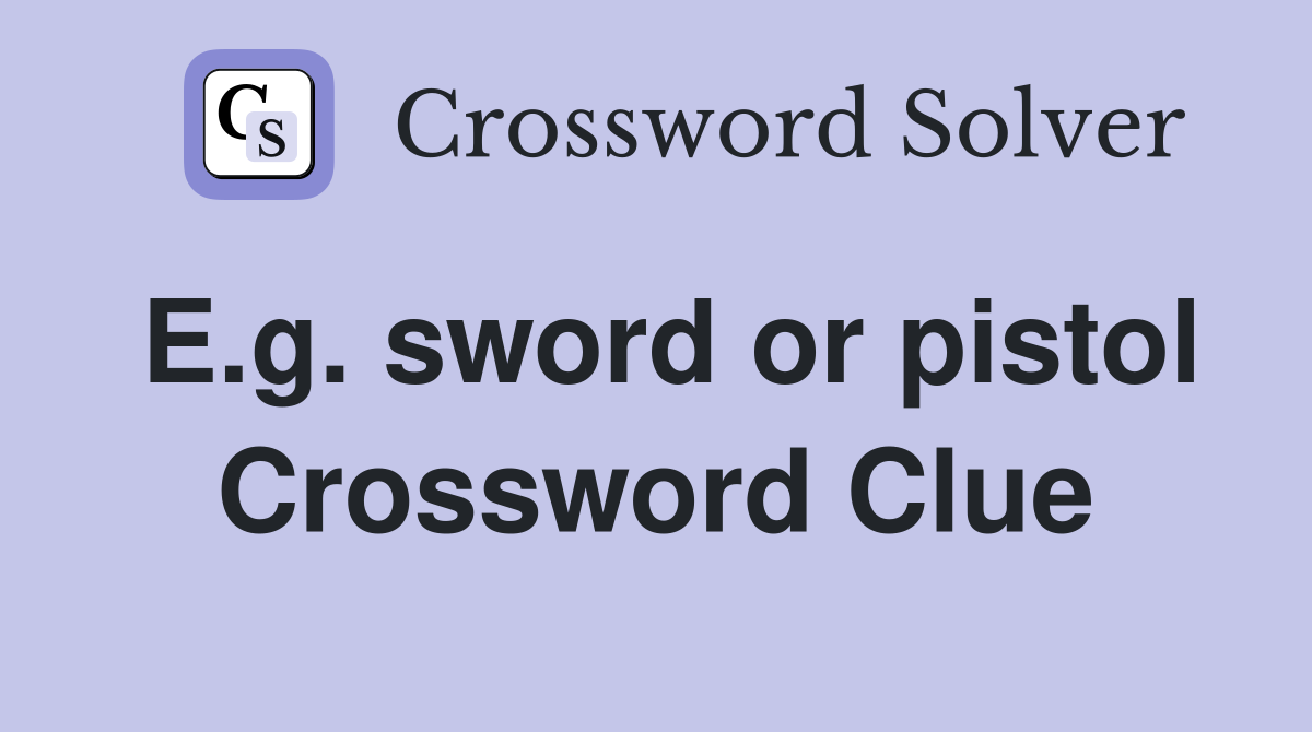 E.g. sword or pistol Crossword Clue