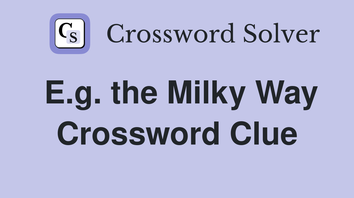 E.g. the Milky Way Crossword Clue