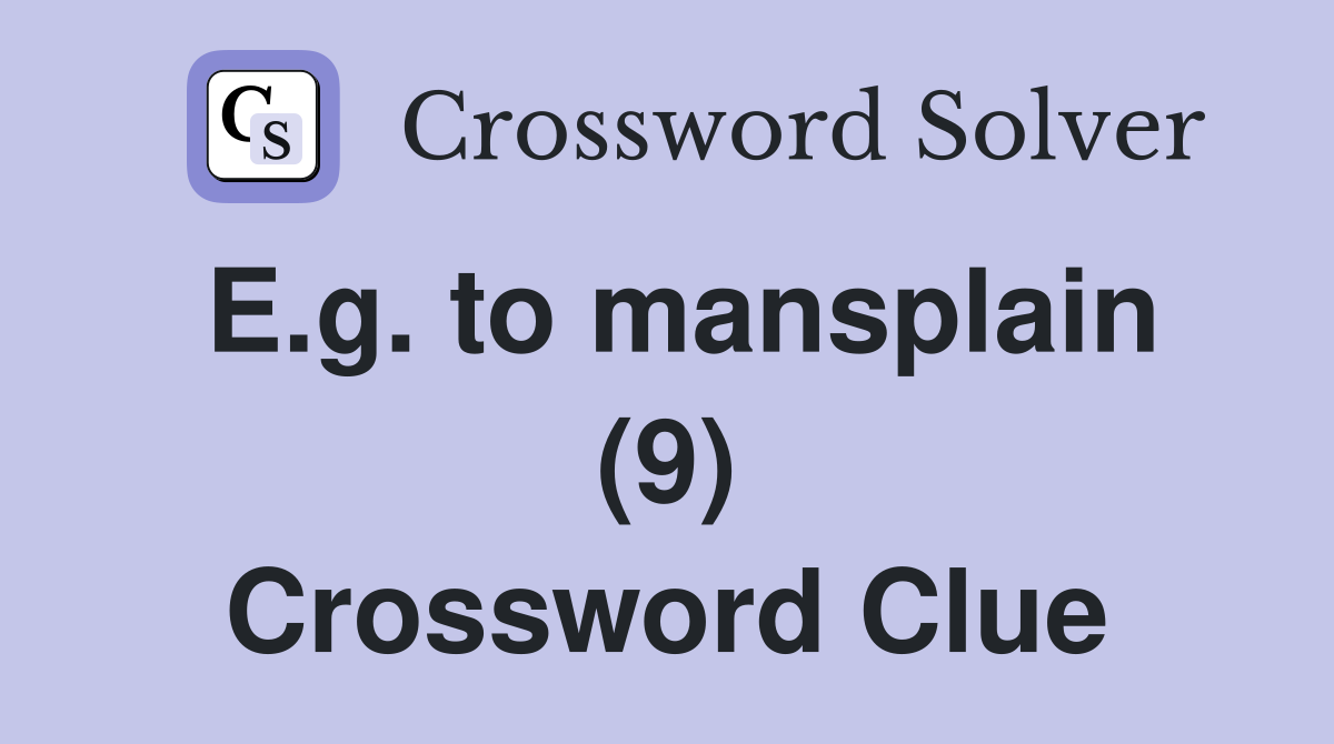 E.g. to mansplain (9) Crossword Clue