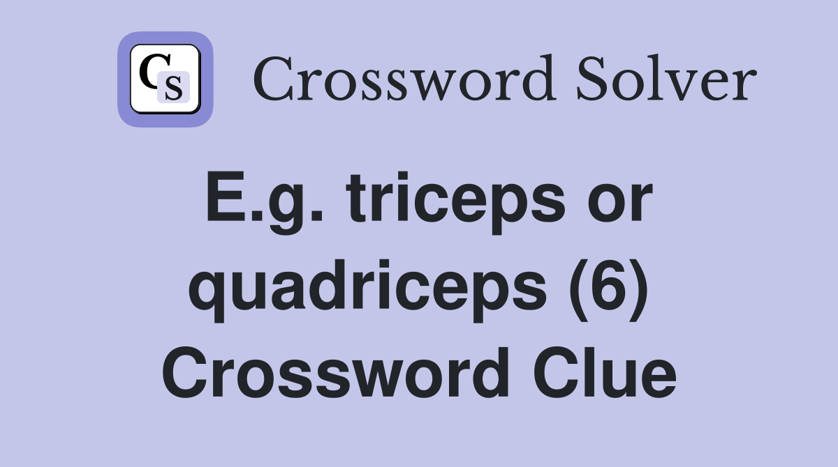 E.g. triceps or quadriceps (6) Crossword Clue