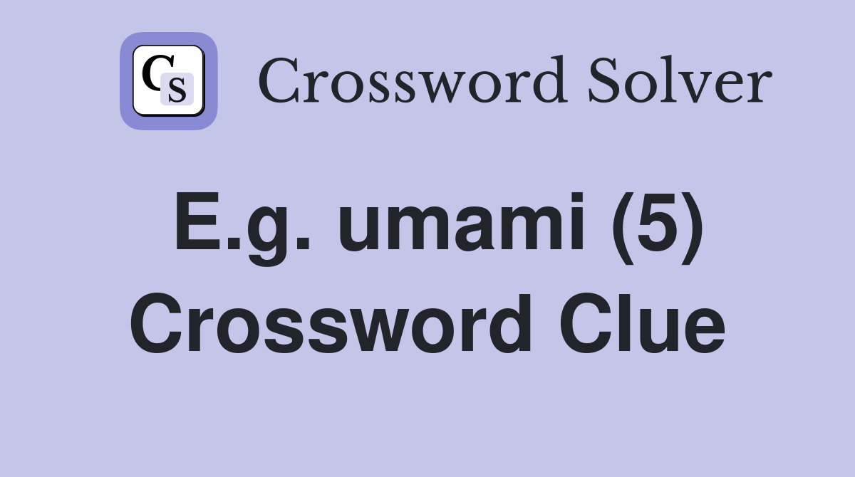 E.g. umami (5) Crossword Clue
