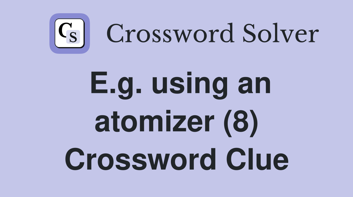 E.g. using an atomizer (8) Crossword Clue