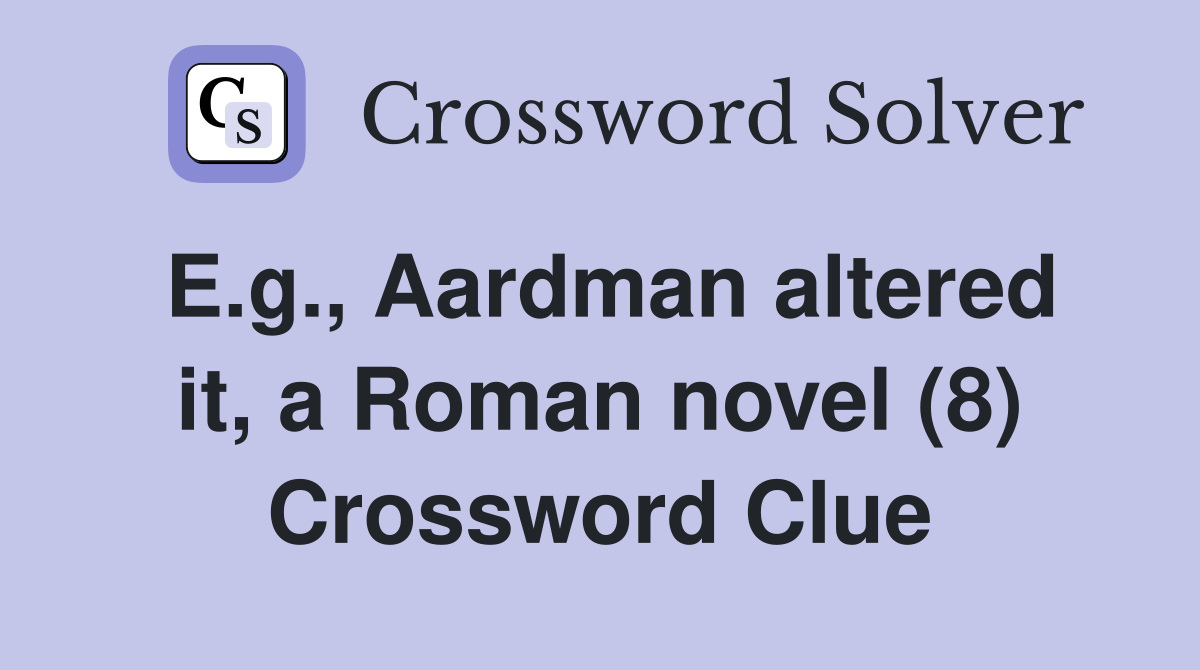 E.g., Aardman altered it, a Roman novel (8) Crossword Clue