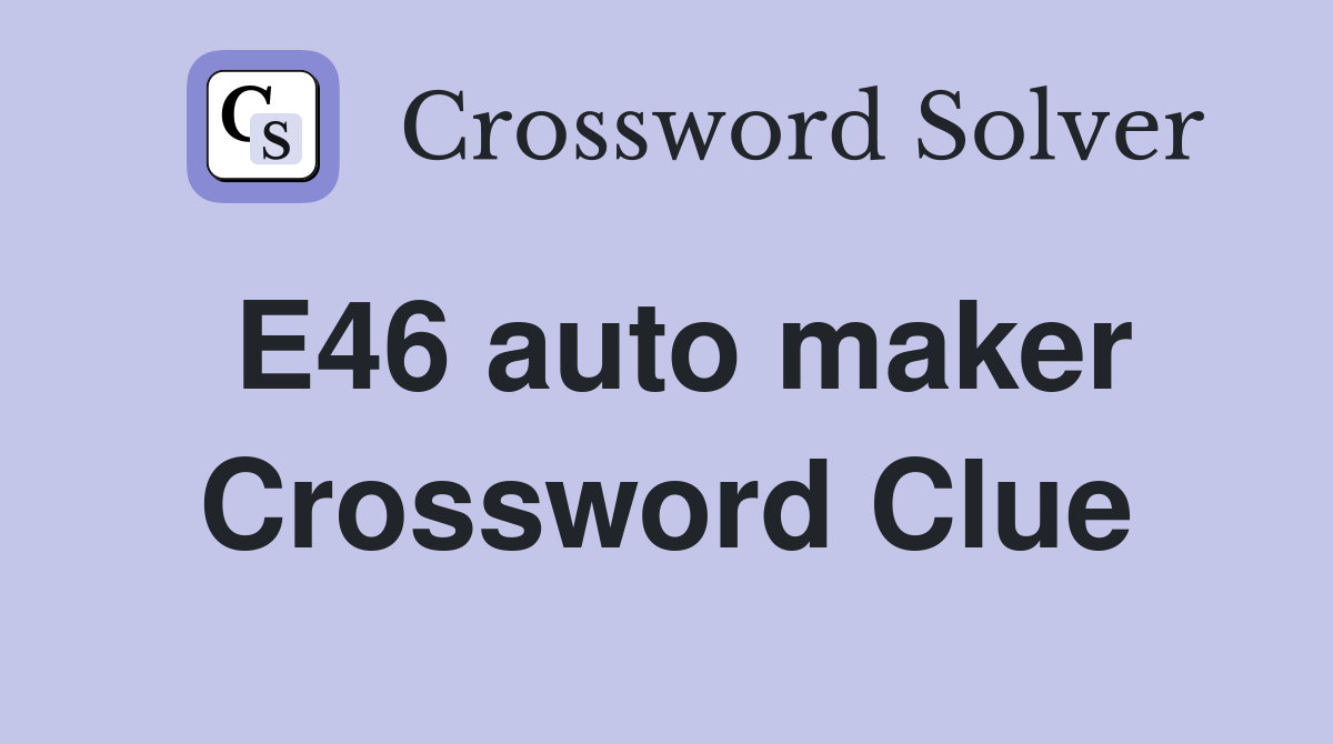 E46 auto maker Crossword Clue