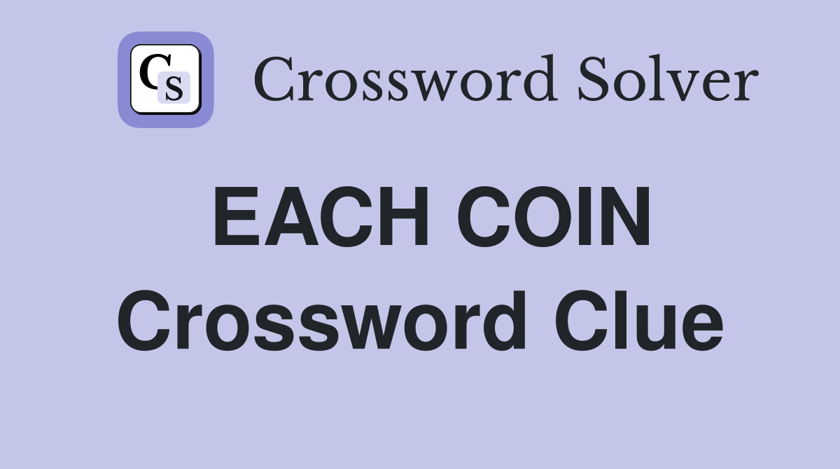 EACH COIN Crossword Clue