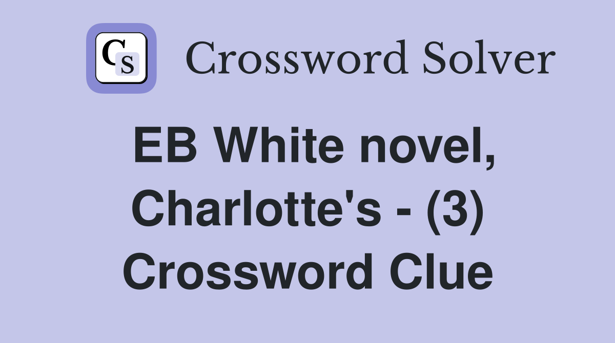 EB White novel, Charlotte's - (3) Crossword Clue