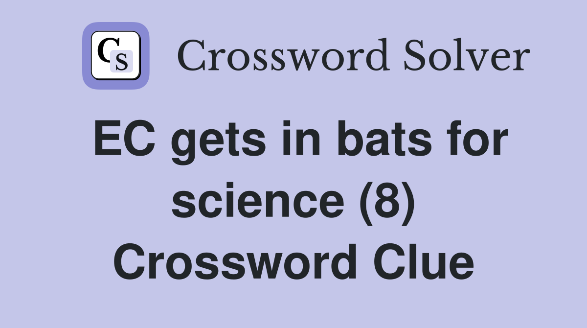 EC gets in bats for science (8) Crossword Clue