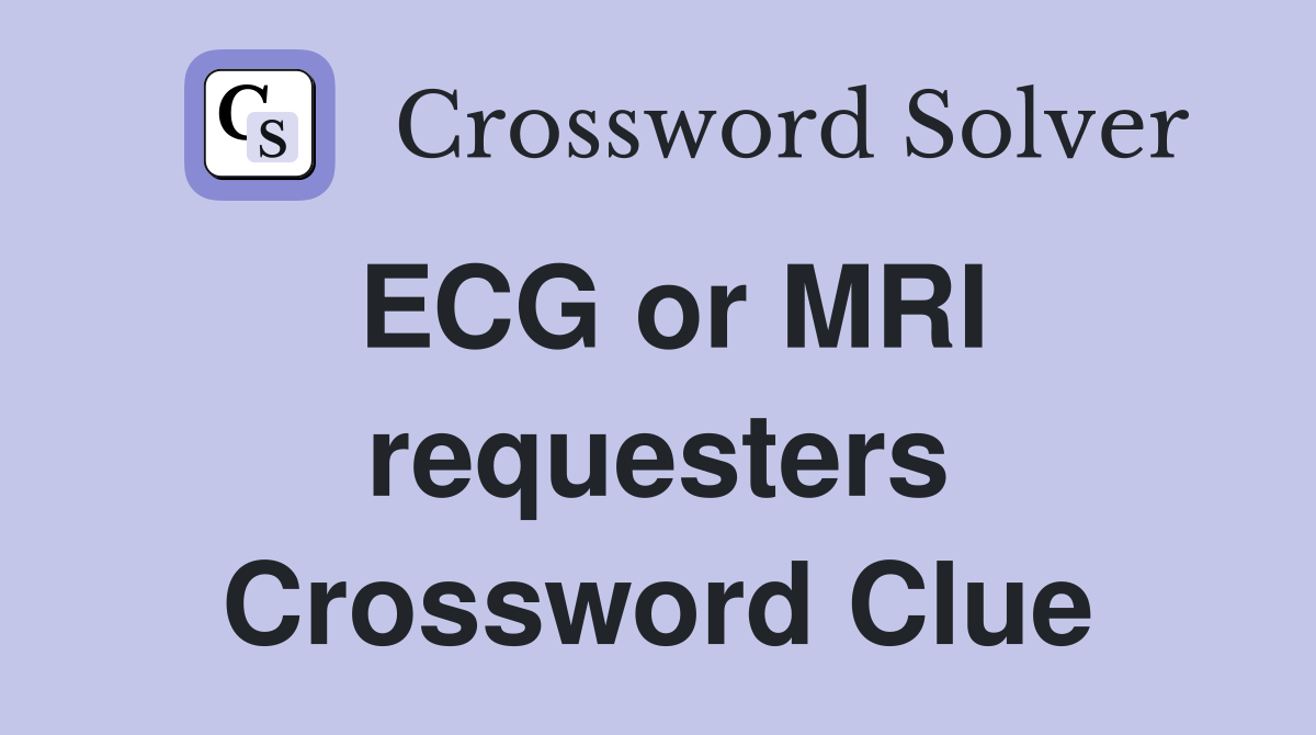 ECG or MRI requesters Crossword Clue