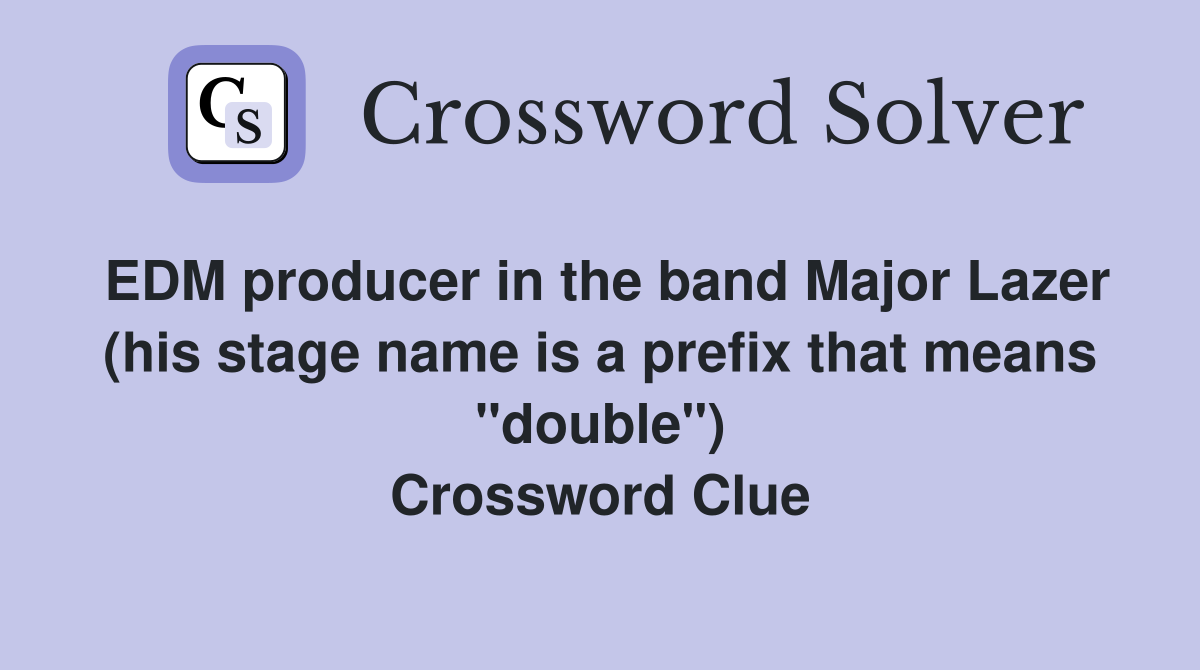EDM producer in the band Major Lazer (his stage name is a prefix that means "double") Crossword Clue
