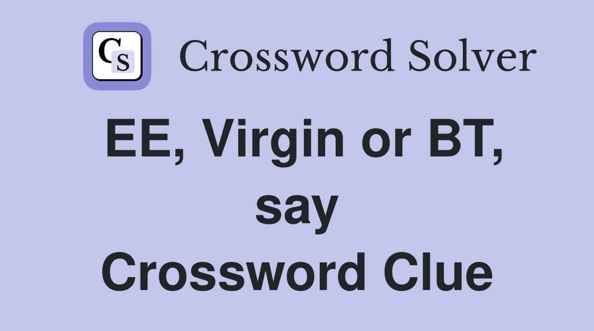 EE, Virgin or BT, say Crossword Clue