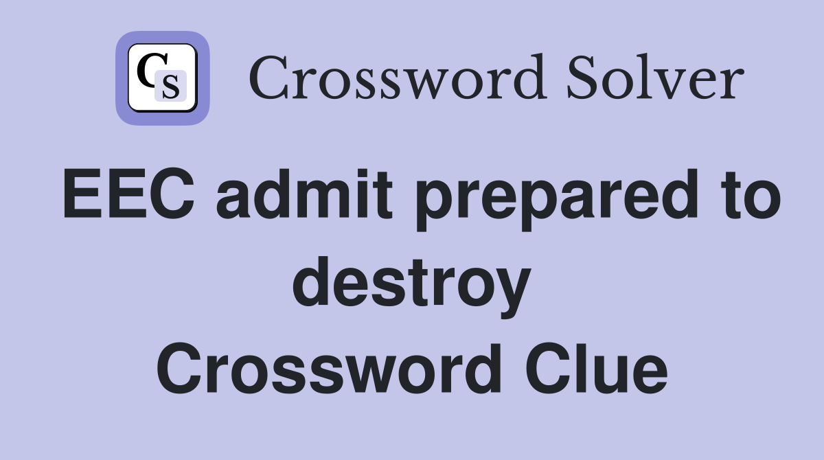 EEC admit prepared to destroy Crossword Clue