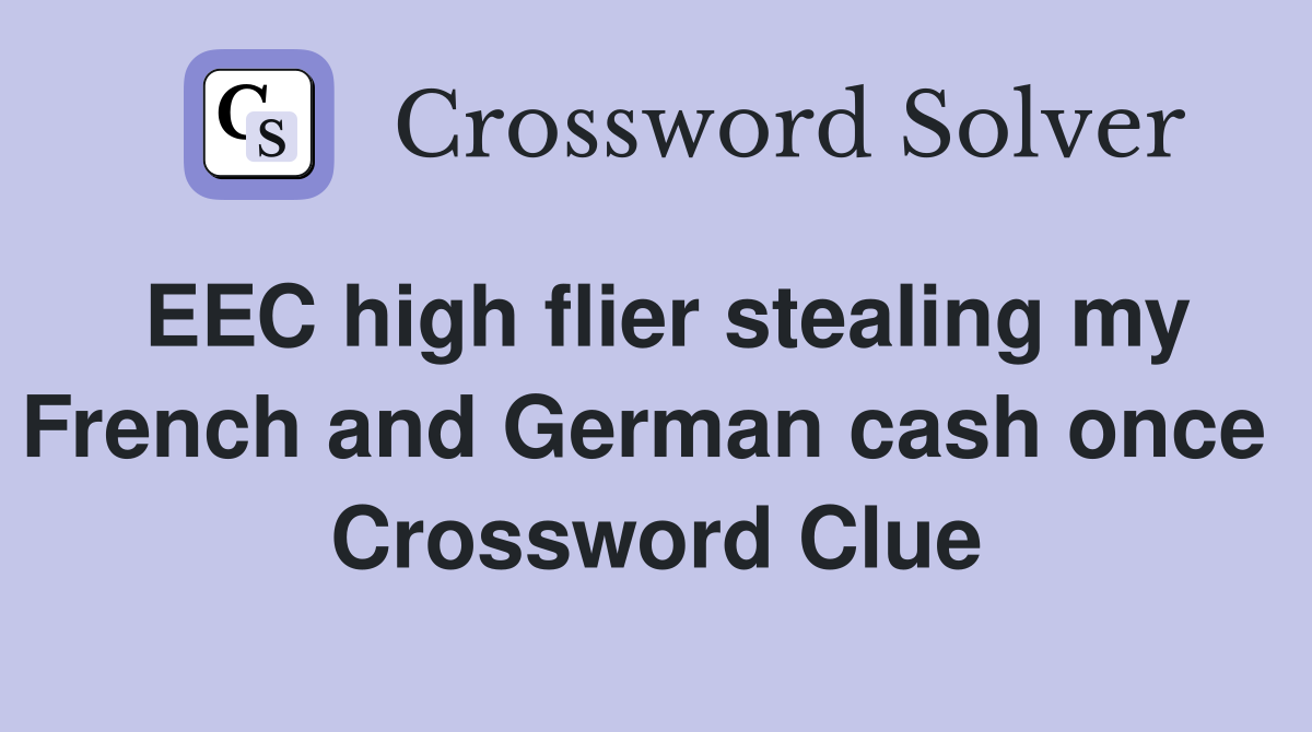 EEC high flier stealing my French and German cash once  Crossword Clue