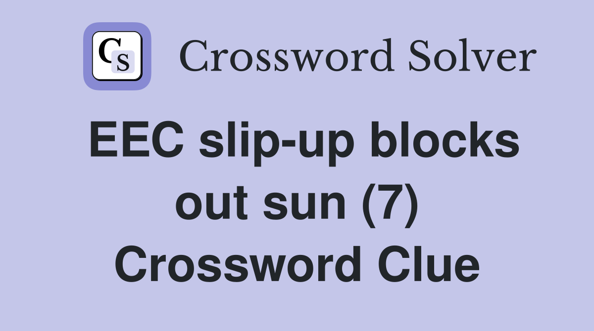 EEC slip-up blocks out sun (7) Crossword Clue