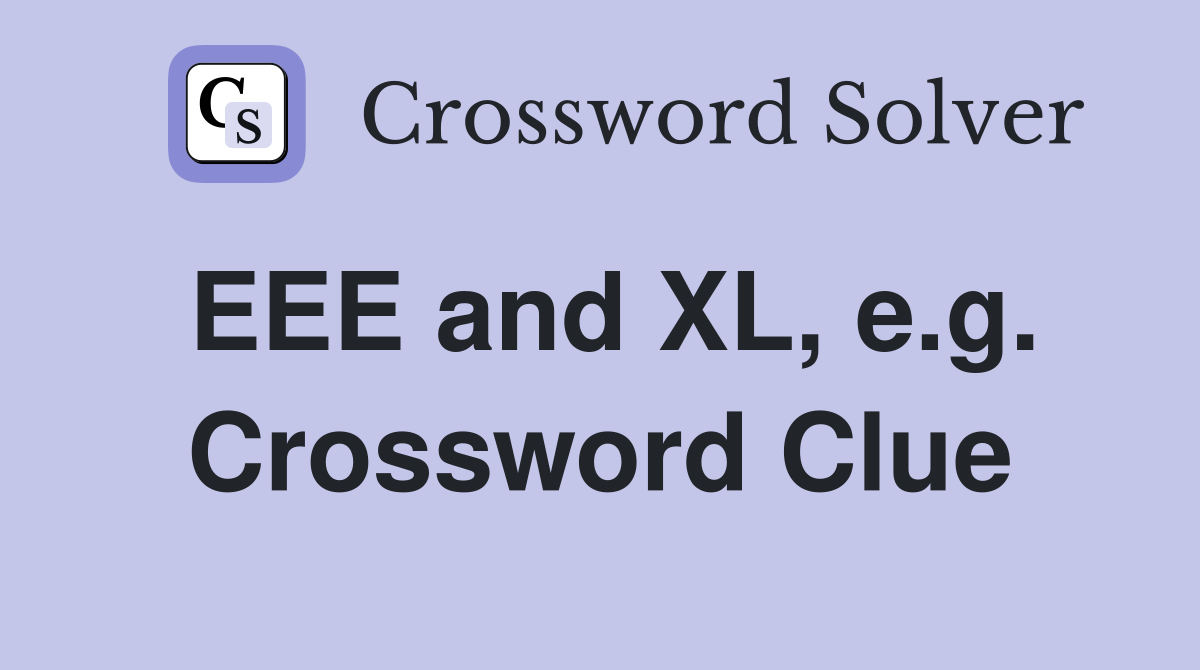 EEE and XL, e.g. Crossword Clue