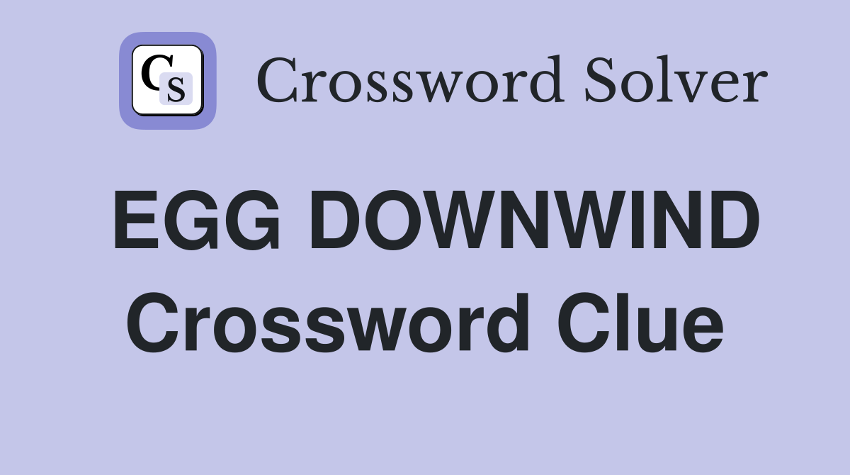EGG DOWNWIND Crossword Clue