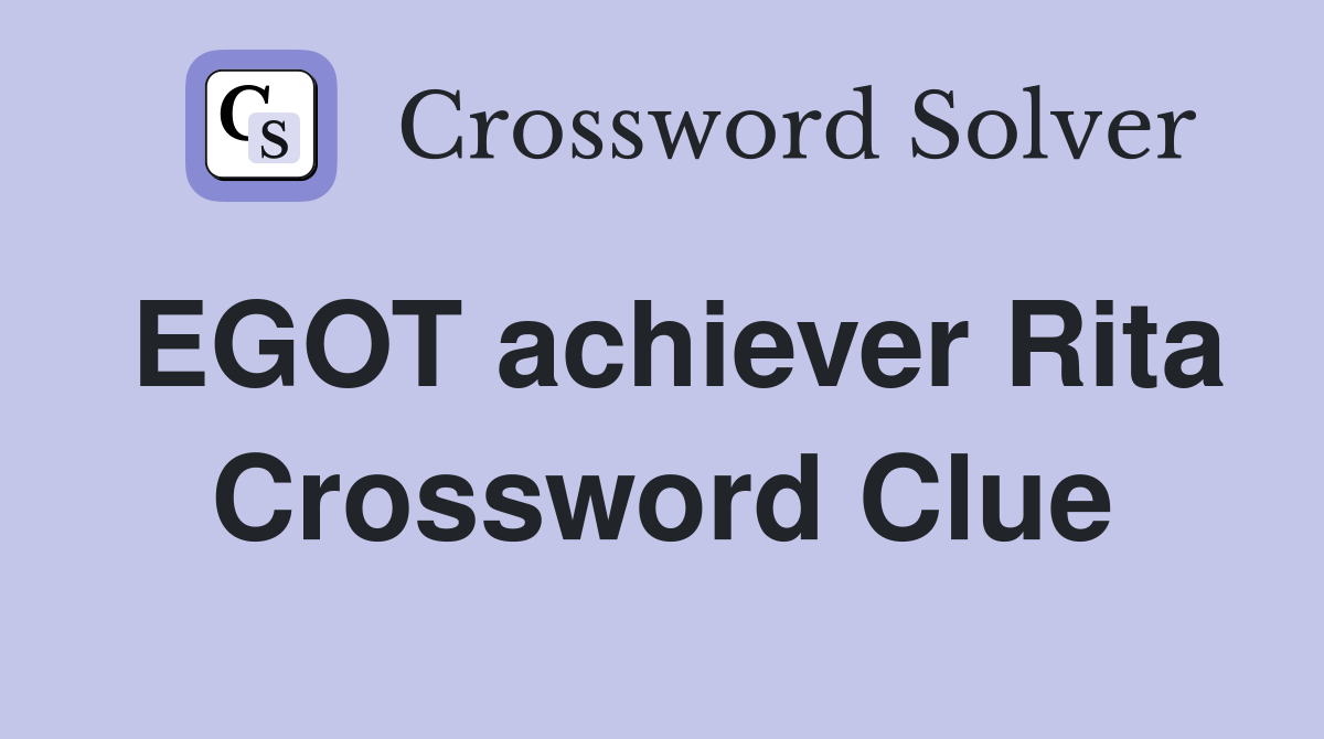 EGOT achiever Rita Crossword Clue