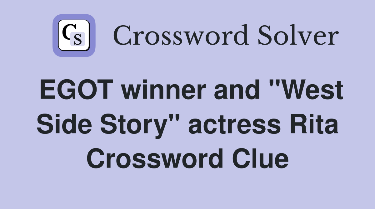 EGOT winner and "West Side Story" actress Rita Crossword Clue