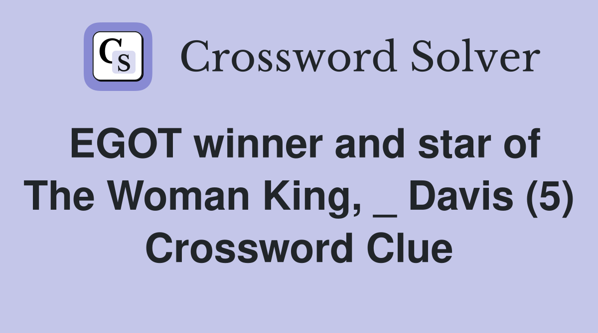 EGOT winner and star of The Woman King, _ Davis (5) Crossword Clue