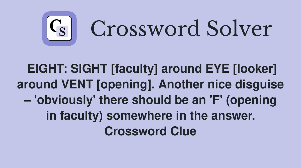 EIGHT: SIGHT [faculty] around EYE [looker] around VENT [opening]. Another nice disguise – 'obviously' there should be an 'F' (opening in faculty) somewhere in the answer. Crossword Clue