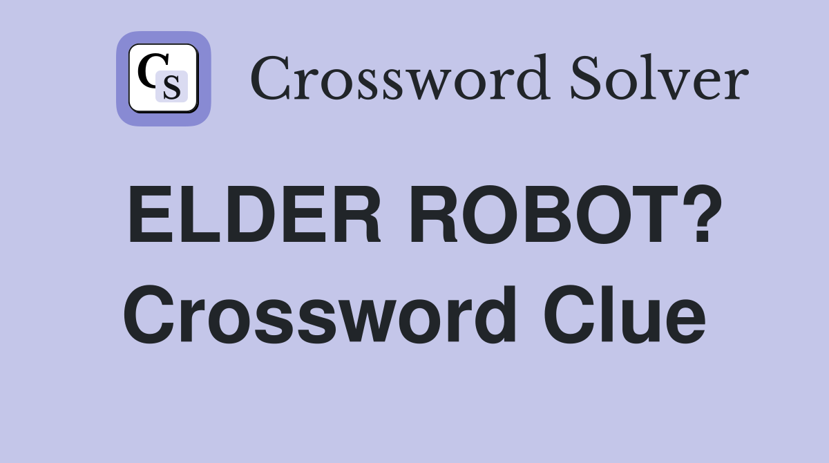 ELDER ROBOT? Crossword Clue