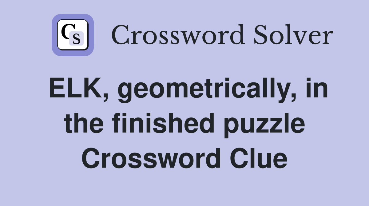 ELK, geometrically, in the finished puzzle Crossword Clue