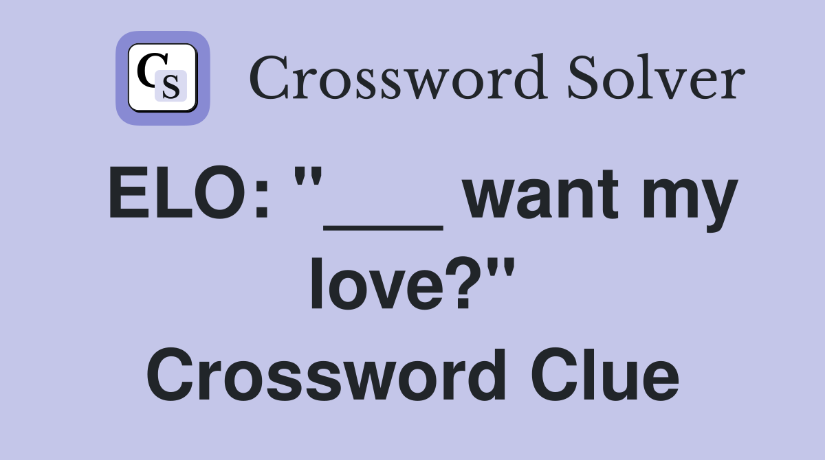 ELO: "___ want my love?" Crossword Clue