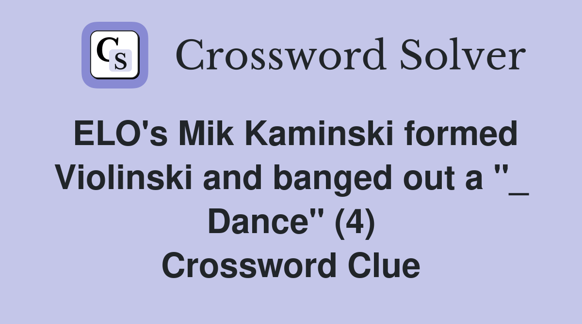 ELO's Mik Kaminski formed Violinski and banged out a "_ Dance" (4) Crossword Clue