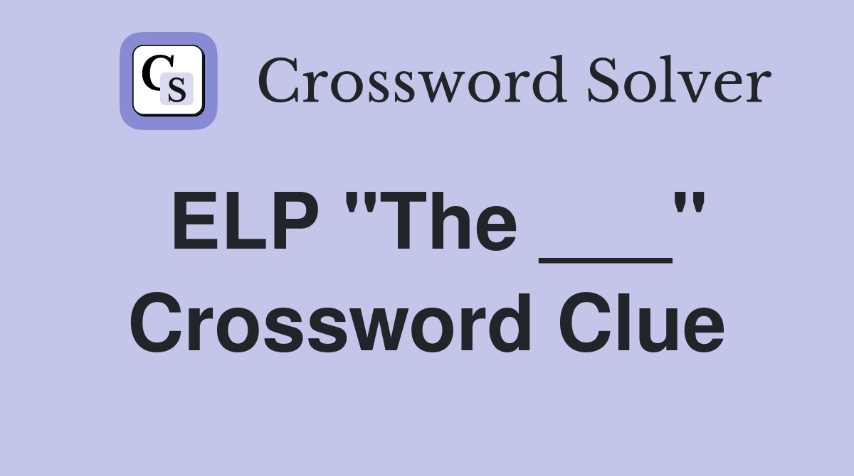 ELP "The ___" Crossword Clue
