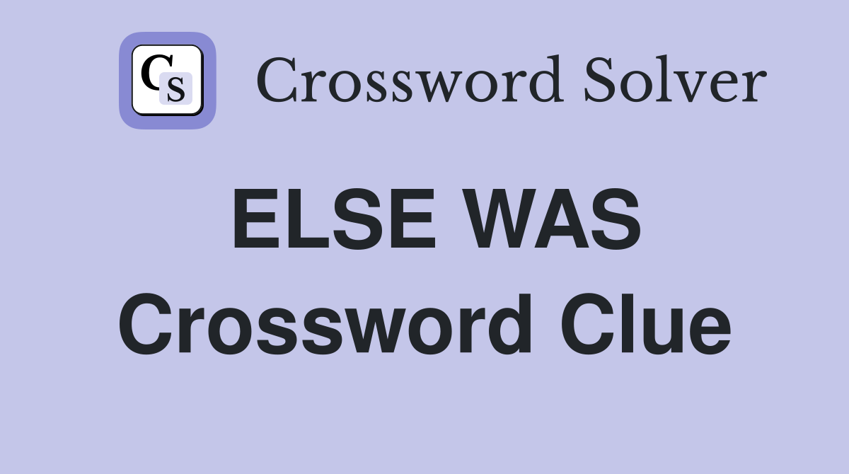 ELSE WAS Crossword Clue