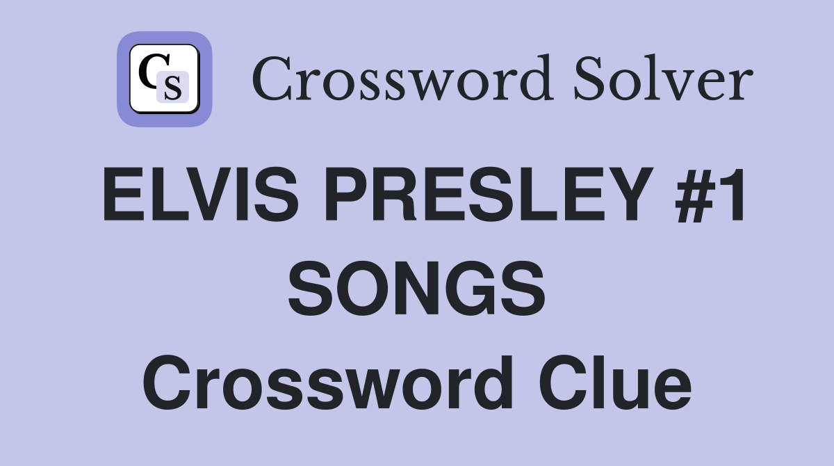 ELVIS PRESLEY #1 SONGS Crossword Clue