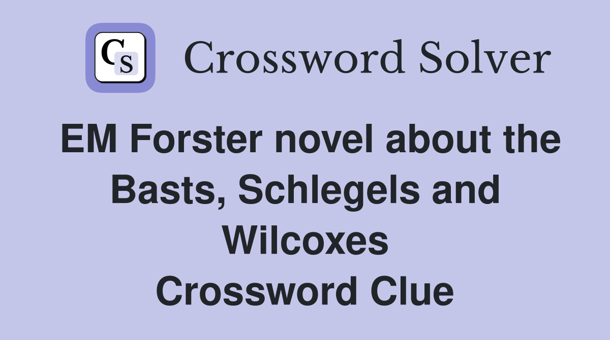 EM Forster novel about the Basts, Schlegels and Wilcoxes Crossword Clue