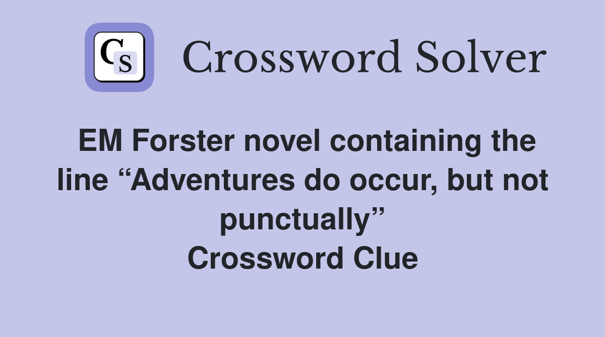 EM Forster novel containing the line “Adventures do occur, but not punctually” Crossword Clue