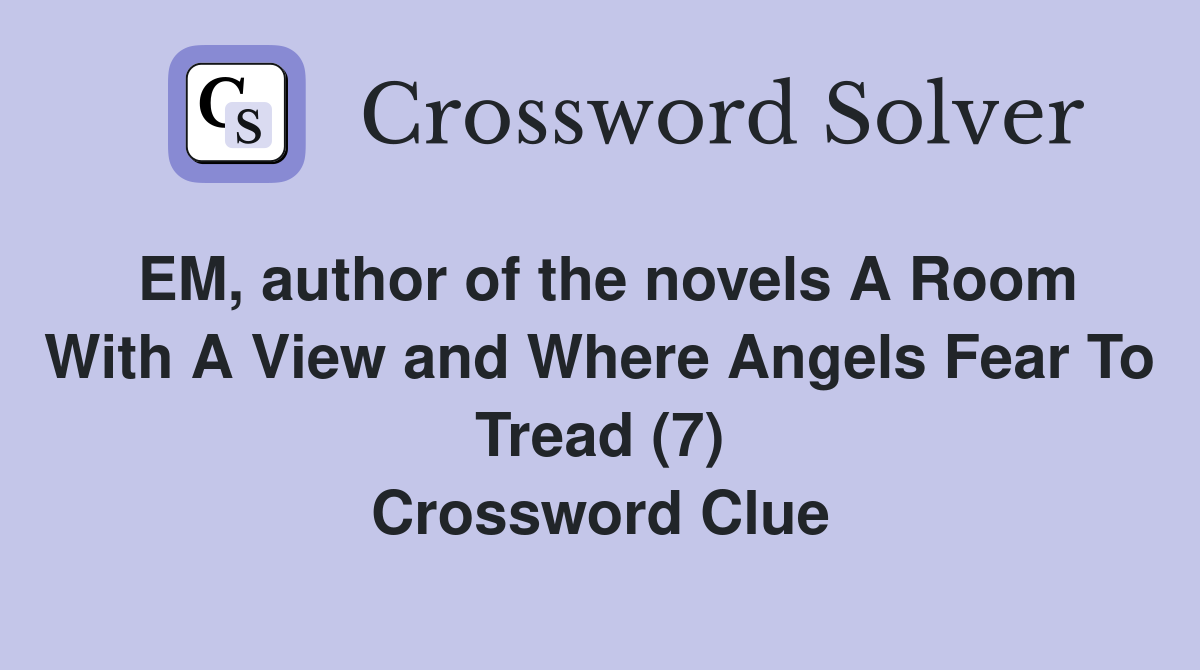 EM, author of the novels A Room With A View and Where Angels Fear To Tread (7) Crossword Clue