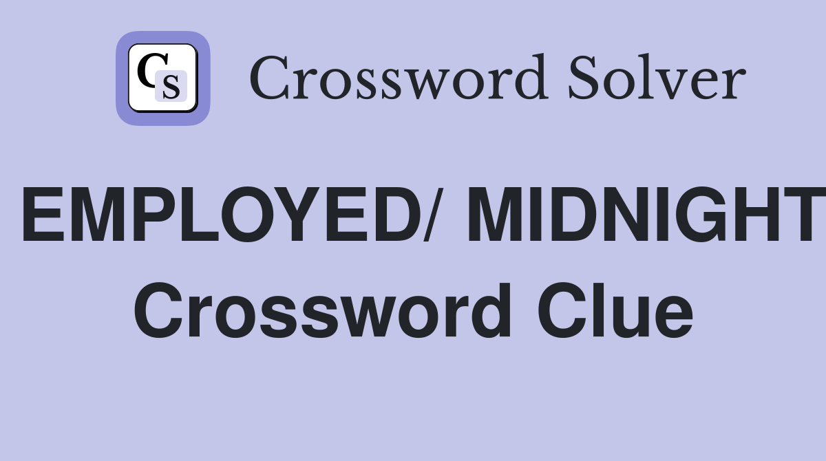 EMPLOYED/ MIDNIGHT Crossword Clue