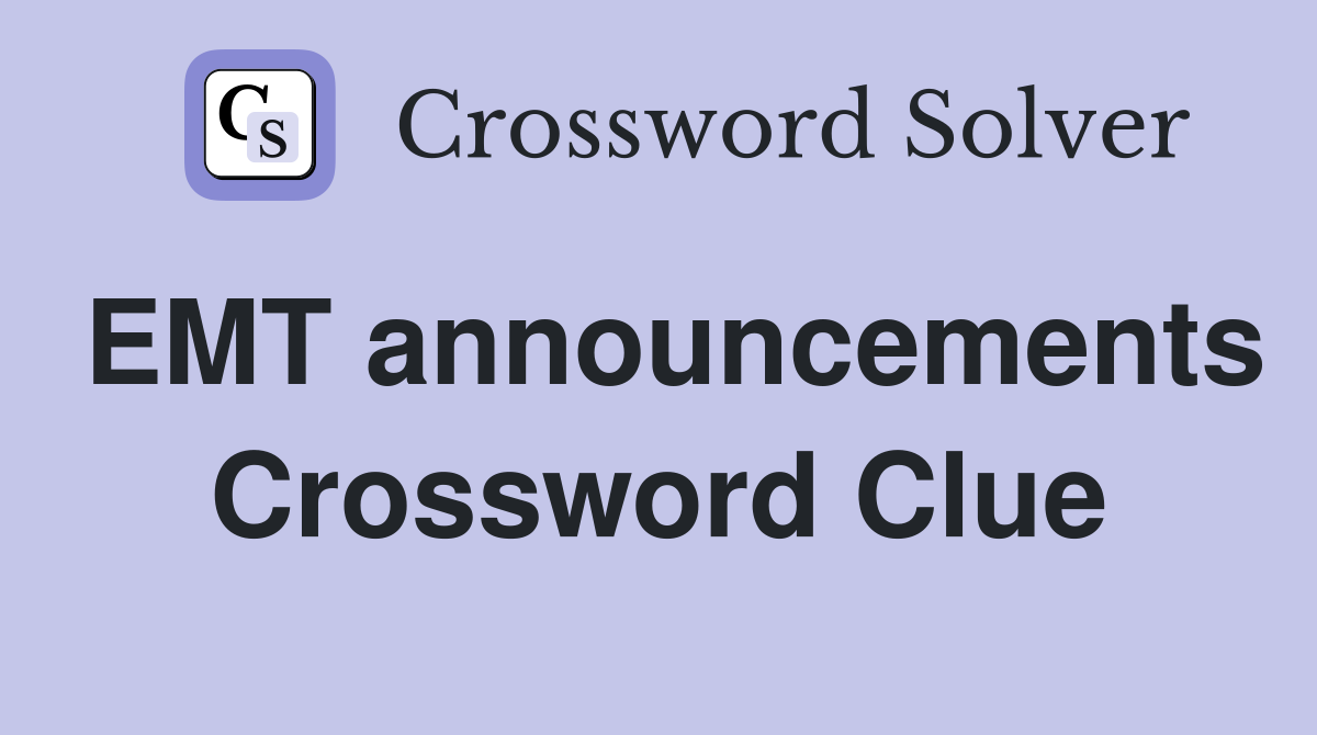 EMT announcements Crossword Clue