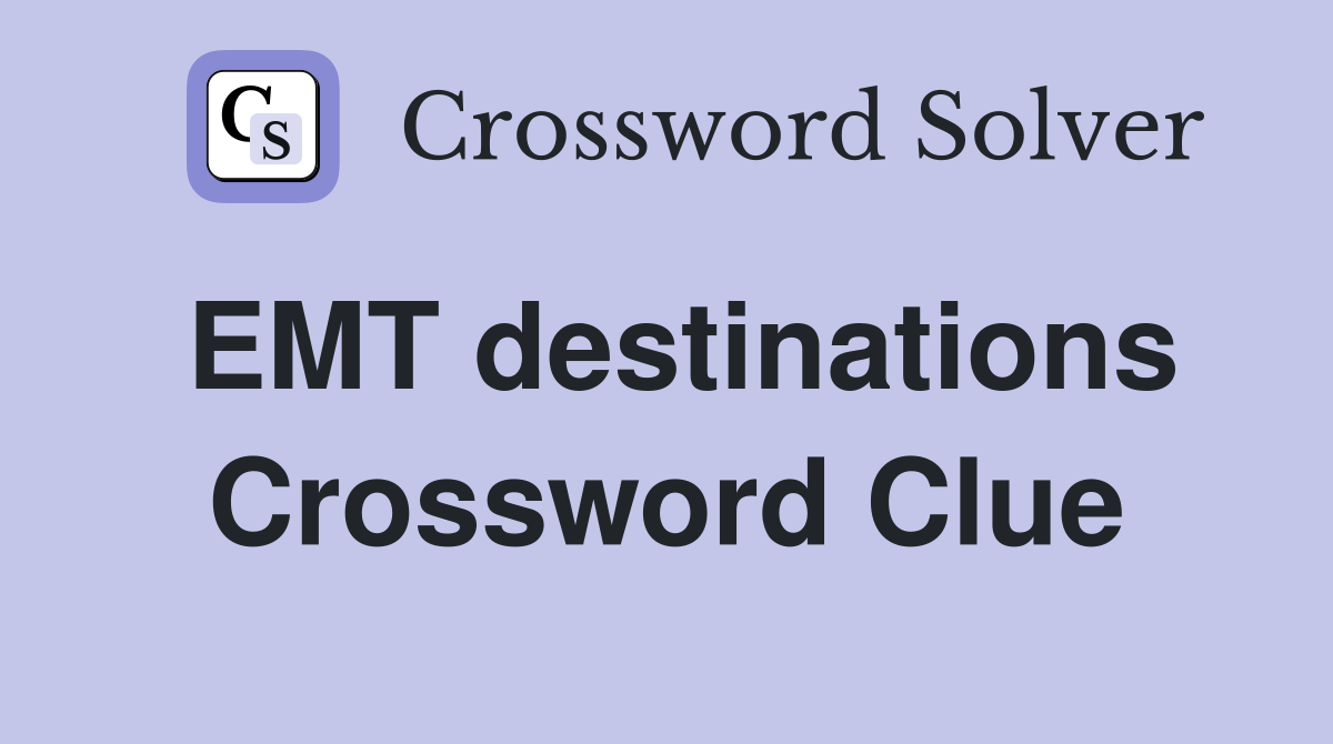 EMT destinations Crossword Clue