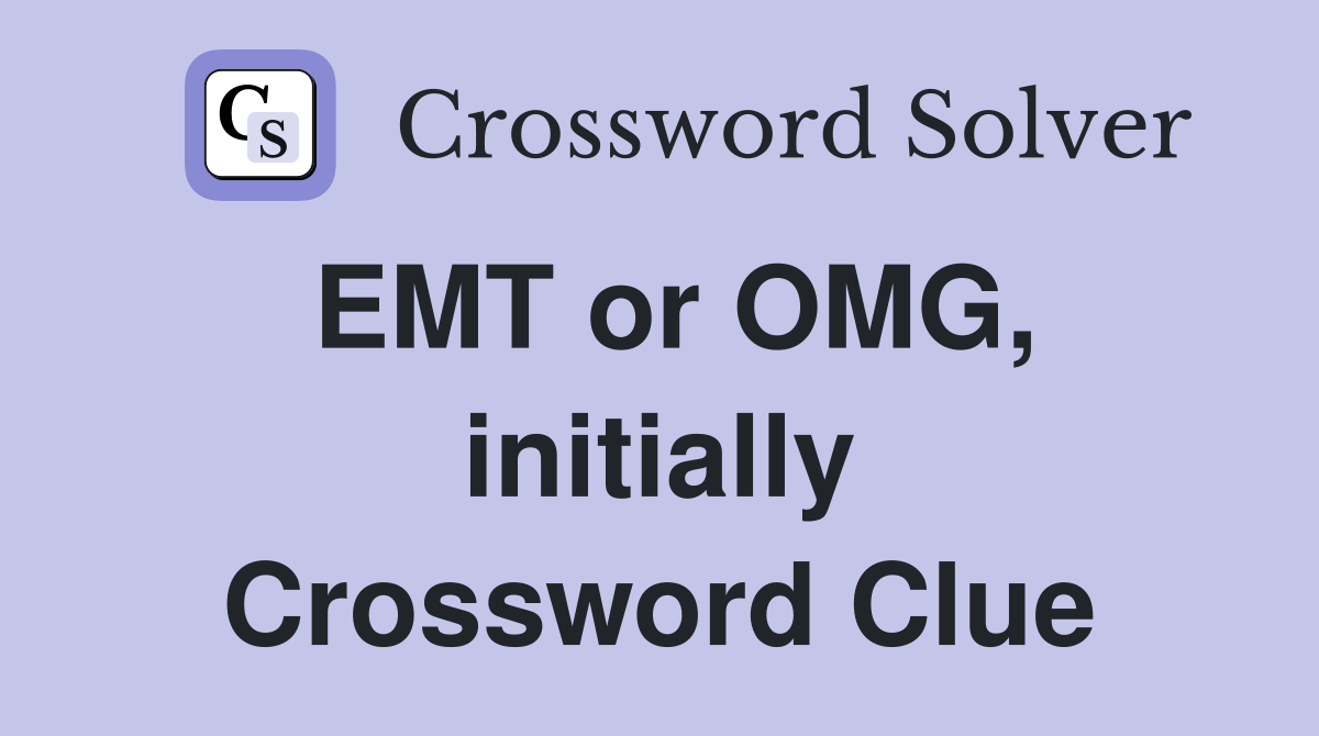 EMT or OMG, initially Crossword Clue
