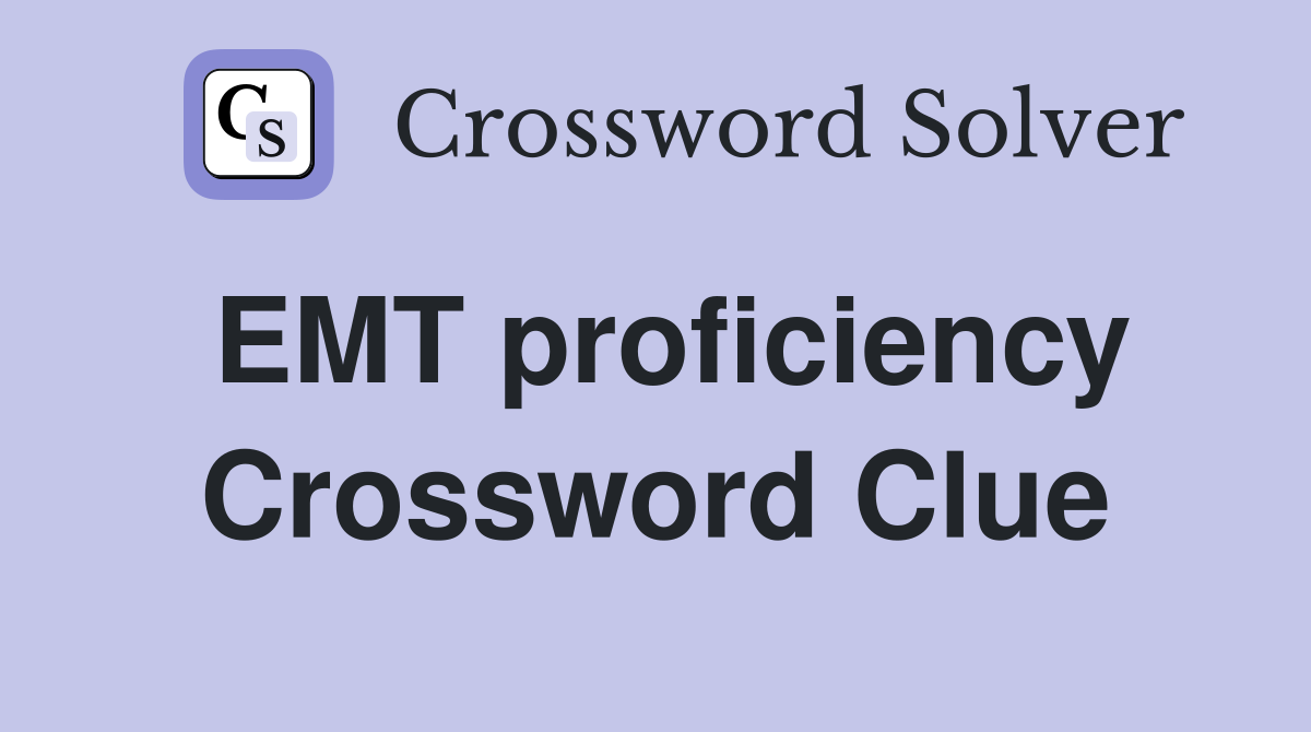 EMT proficiency Crossword Clue