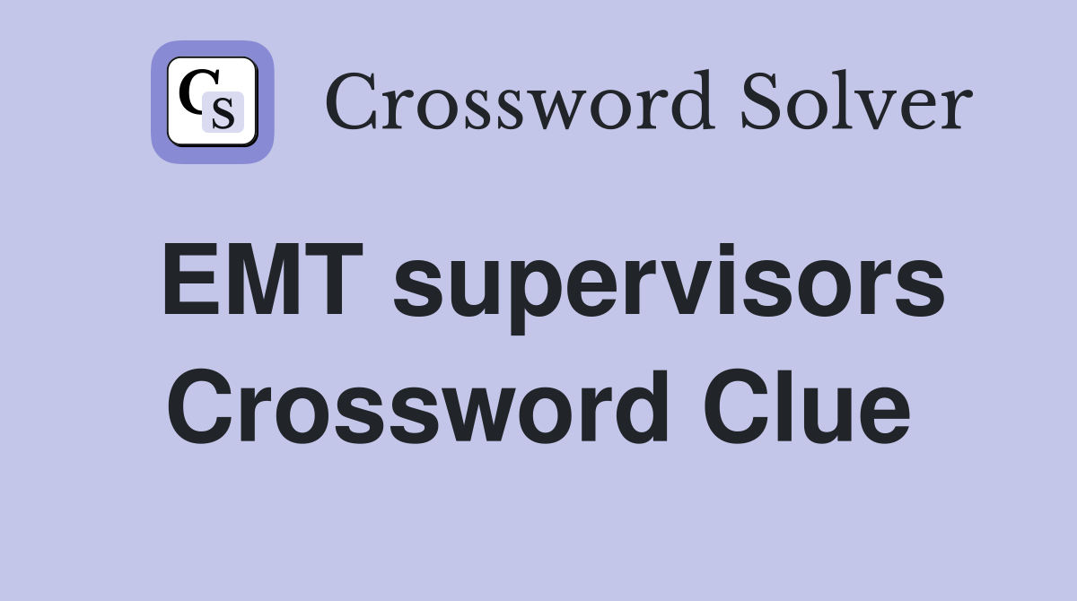 EMT supervisors Crossword Clue